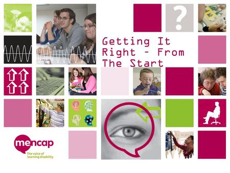 Getting It Right – From The Start. Background Getting it right The Mencap campaign.