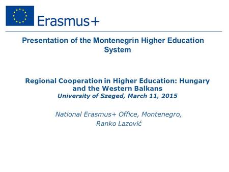 Presentation of the Montenegrin Higher Education System Regional Cooperation in Higher Education: Hungary and the Western Balkans University of Szeged,