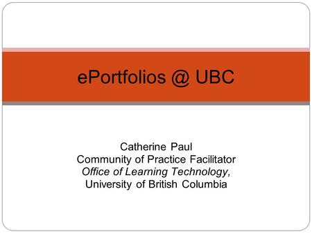 Catherine Paul Community of Practice Facilitator Office of Learning Technology, University of British Columbia UBC.