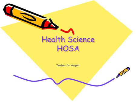 Health Science HOSA Teacher: Dr. Hargett. Welcome to Health Science Classes: Foundation of Health Science- 1st year Therapeutic Services Patient Care.