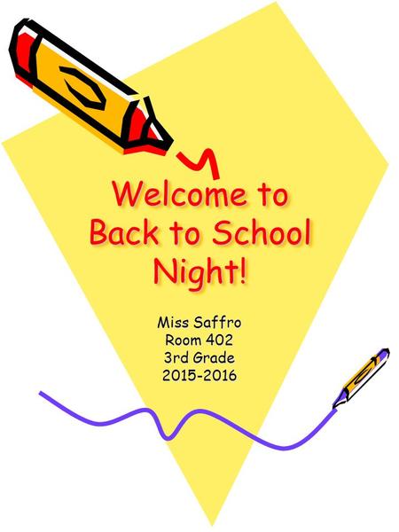 Welcome to Back to School Night! Welcome to Back to School Night! Miss Saffro Room 402 3rd Grade 2015-2016.