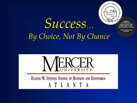 Success … By Choice, Not By Chance. Mercer University Where Business is Growing  170 years of excellence  7,300 students on campuses in Atlanta, Macon,