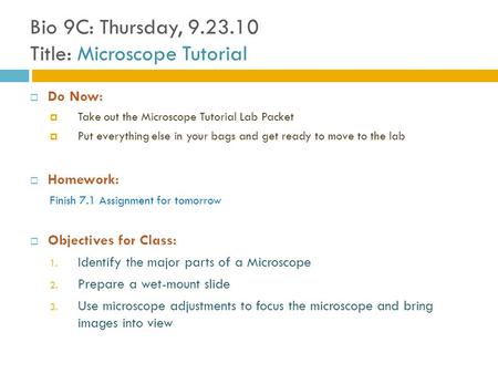 Bio 9C: Thursday, 9.23.10 Title: Microscope Tutorial  Do Now:  Take out the Microscope Tutorial Lab Packet  Put everything else in your bags and get.