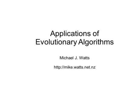 Applications of Evolutionary Algorithms Michael J. Watts