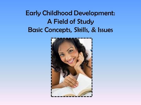 Early Childhood Development: A Field of Study Basic Concepts, Skills, & Issues.