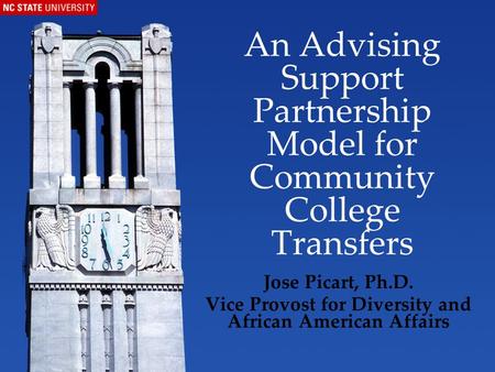 An Advising Support Partnership Model for Community College Transfers Jose Picart, Ph.D. Vice Provost for Diversity and African American Affairs.
