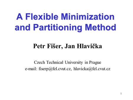 1 A Flexible Minimization and Partitioning Method Petr Fišer, Jan Hlavička Czech Technical University in Prague