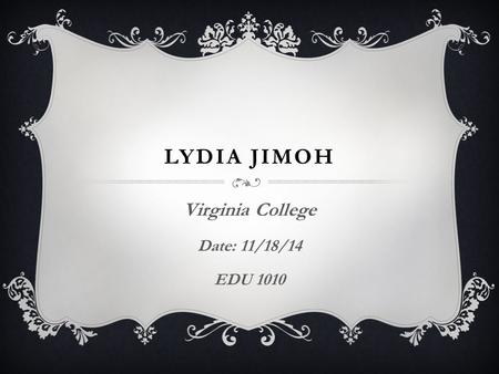 LYDIA JIMOH Virginia College Date: 11/18/14 EDU 1010.