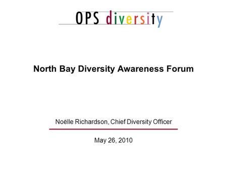 May 26, 2010 North Bay Diversity Awareness Forum Noëlle Richardson, Chief Diversity Officer.