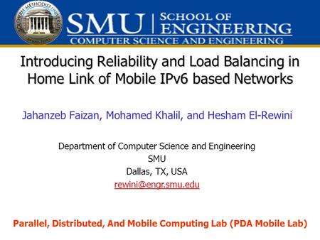 Introducing Reliability and Load Balancing in Home Link of Mobile IPv6 based Networks Jahanzeb Faizan, Mohamed Khalil, and Hesham El-Rewini Parallel, Distributed,