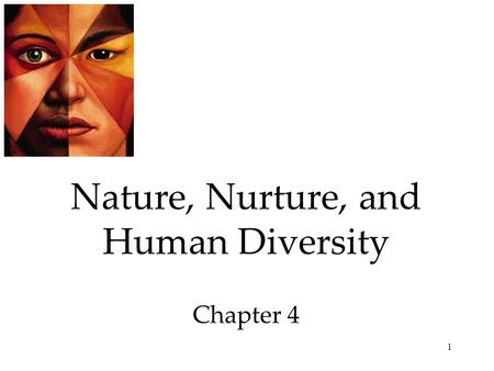 1 Nature, Nurture, and Human Diversity Chapter 4.