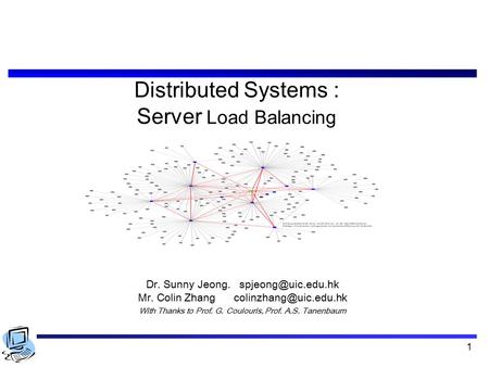 1 Distributed Systems : Server Load Balancing Dr. Sunny Jeong. Mr. Colin Zhang With Thanks to Prof. G. Coulouris,