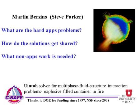 Martin Berzins (Steve Parker) What are the hard apps problems? How do the solutions get shared? What non-apps work is needed? Thanks to DOE for funding.