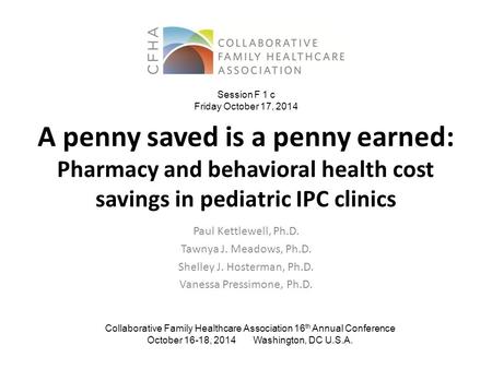 A penny saved is a penny earned: Pharmacy and behavioral health cost savings in pediatric IPC clinics Paul Kettlewell, Ph.D. Tawnya J. Meadows, Ph.D. Shelley.