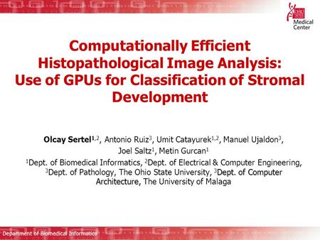 Computationally Efficient Histopathological Image Analysis: Use of GPUs for Classification of Stromal Development Olcay Sertel 1,2, Antonio Ruiz 3, Umit.