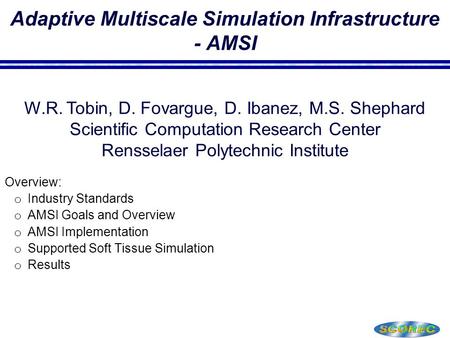 Adaptive Multiscale Simulation Infrastructure - AMSI  Overview: o Industry Standards o AMSI Goals and Overview o AMSI Implementation o Supported Soft.