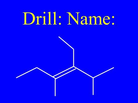 Drill: Name:. Name the Following Name: Alkynes.