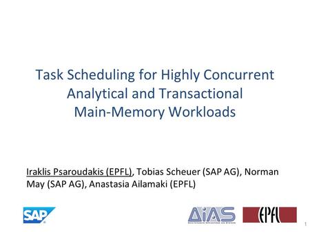Task Scheduling for Highly Concurrent Analytical and Transactional Main-Memory Workloads Iraklis Psaroudakis (EPFL), Tobias Scheuer (SAP AG), Norman May.
