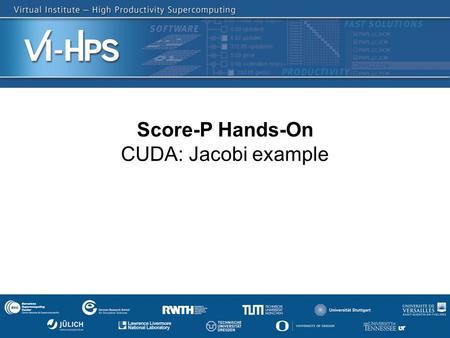 SC’13: Hands-on Practical Hybrid Parallel Application Performance Engineering1 Score-P Hands-On CUDA: Jacobi example.