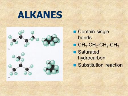 ALKANES Contain single bonds CH 3 -CH 2 -CH 2 -CH 3 Saturated hydrocarbon Substitution reaction.