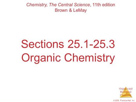 Organic and Biological Chemistry © 2009, Prentice-Hall, Inc. Sections 25.1-25.3 Organic Chemistry Chemistry, The Central Science, 11th edition Brown &