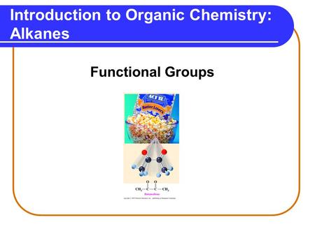 Introduction to Organic Chemistry: Alkanes Functional Groups.