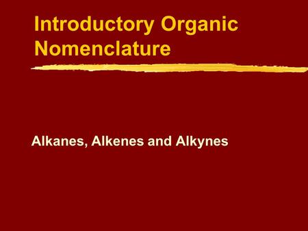 Introductory Organic Nomenclature Alkanes, Alkenes and Alkynes.