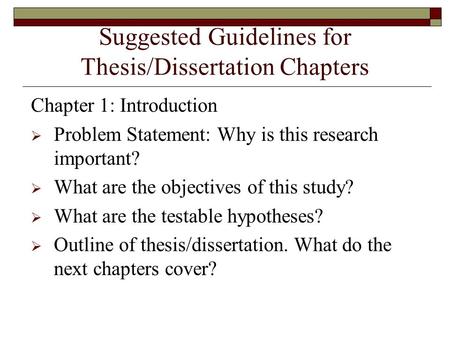 Suggested Guidelines for Thesis/Dissertation Chapters Chapter 1: Introduction  Problem Statement: Why is this research important?  What are the objectives.
