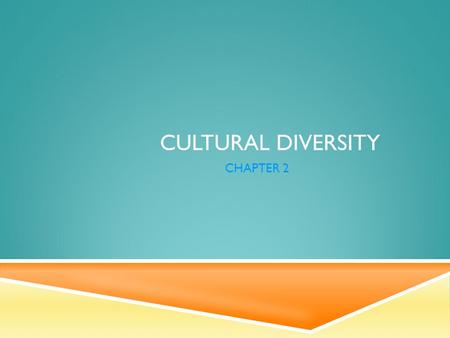CULTURAL DIVERSITY CHAPTER 2. TRUTH OR FICTION  All cultures are the same.  TRUE: All consist of the same basic elements; religion housing, and family.