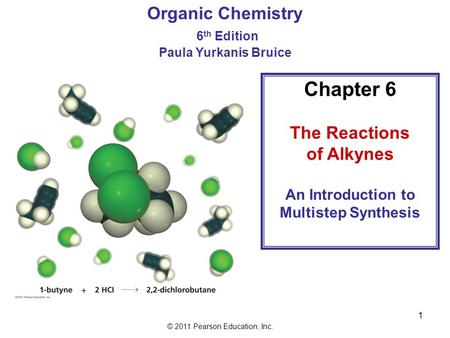 © 2011 Pearson Education, Inc. 1 Organic Chemistry 6 th Edition Paula Yurkanis Bruice Chapter 6 The Reactions of Alkynes An Introduction to Multistep.