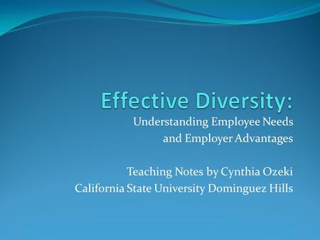 Understanding Employee Needs and Employer Advantages Teaching Notes by Cynthia Ozeki California State University Dominguez Hills.