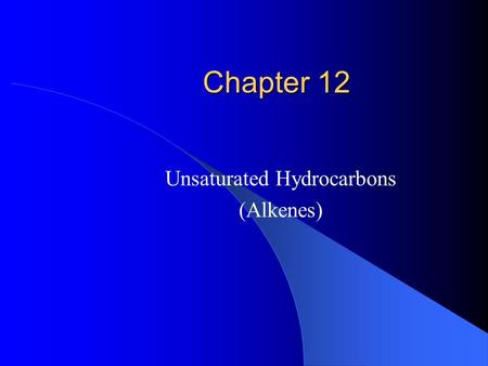 Chapter 12 Unsaturated Hydrocarbons (Alkenes). Where found/uses Found in: animal fat, vegetable oil, rubber, Unsaturated fats have less tendency to increase.