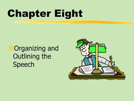 Chapter Eight zOrganizing and Outlining the Speech.