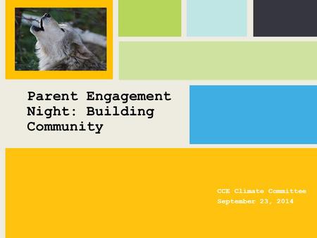 Parent Engagement Night: Building Community CCE Climate Committee September 23, 2014.