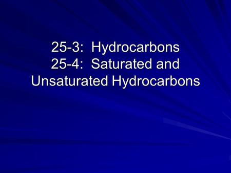 25-3: Hydrocarbons 25-4: Saturated and Unsaturated Hydrocarbons