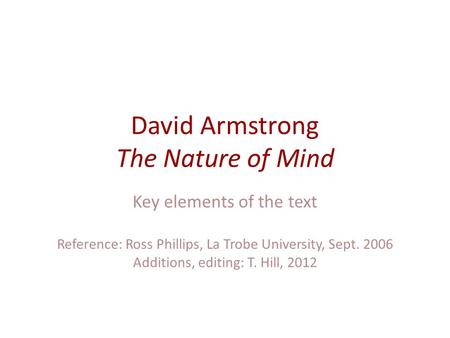 David Armstrong The Nature of Mind Key elements of the text Reference: Ross Phillips, La Trobe University, Sept. 2006 Additions, editing: T. Hill, 2012.
