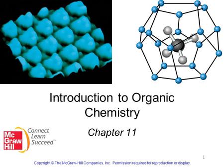 1 Introduction to Organic Chemistry Chapter 11 Copyright © The McGraw-Hill Companies, Inc. Permission required for reproduction or display.