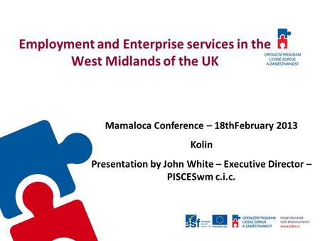 Employment and Enterprise services in the West Midlands of the UK Mamaloca Conference – 18thFebruary 2013 Kolin Presentation by John White – Executive.