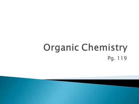 Pg. 119.  Organic compound- all carbon containing compounds (except for carbon oxides, carbides, and carbonates)  The study of carbon compounds produced.