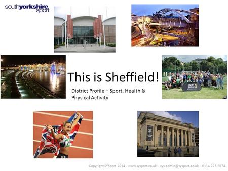 This is Sheffield! District Profile – Sport, Health & Physical Activity Copyright SYSport 2014 -  - - 0114 223.