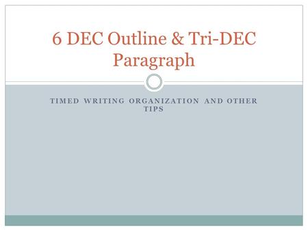 TIMED WRITING ORGANIZATION AND OTHER TIPS 6 DEC Outline & Tri-DEC Paragraph.