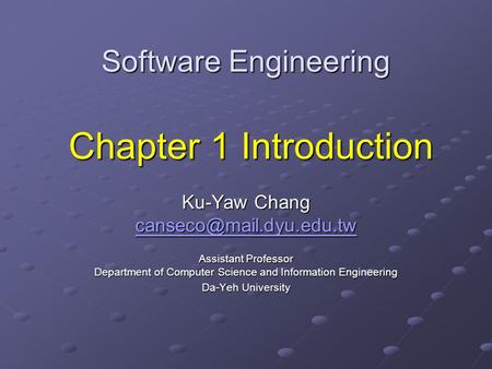Software Engineering Chapter 1 Introduction Ku-Yaw Chang Assistant Professor Department of Computer Science and Information Engineering.
