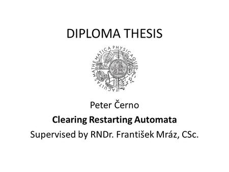 DIPLOMA THESIS Peter Černo Clearing Restarting Automata Supervised by RNDr. František Mráz, CSc.
