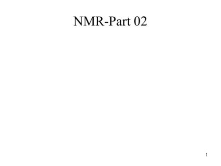NMR-Part 02 1. Chemical Shifts in NMR The nuclei not only interact with the magnetic field but also with the surronding nuclei and their electrons. The.