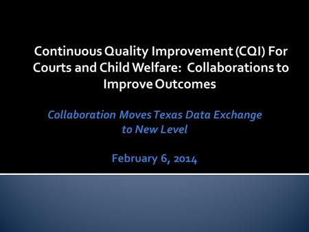 Continuous Quality Improvement (CQI) For Courts and Child Welfare: Collaborations to Improve Outcomes.
