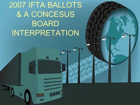 2007 IFTA BALLOTS & A CONCESUS BOARD INTERPRETATION.