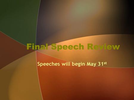 Final Speech Review Speeches will begin May 31 st.