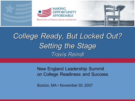 College Ready, But Locked Out? Setting the Stage Travis Reindl New England Leadership Summit on College Readiness and Success Boston, MA November 30, 2007.