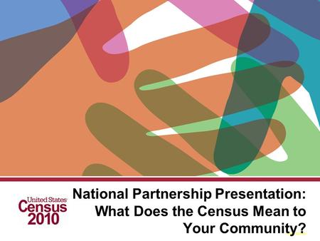Form D-3277 (E) National Partnership Presentation: What Does the Census Mean to Your Community?