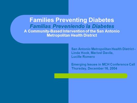 Families Preventing Diabetes Familias Preveniendo la Diabetes A Community-Based Intervention of the San Antonio Metropolitan Health District San Antonio.